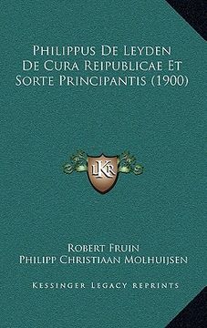 portada Philippus De Leyden De Cura Reipublicae Et Sorte Principantis (1900) (en Alemán)