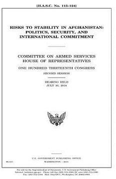 portada Risks to stability in Afghanistan: politics, security, and international commitment: Committee on Armed Services, House of Representatives, One Hundre
