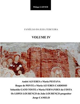 portada Familias da Ilha Terceira - Volume iv: Maria Pestana, Roque de Ponte, Sebastiao Gato Toste, Joao Lourenco, Jorge Camelo: Volume 4 