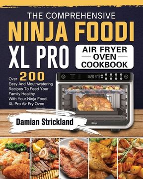 portada The Comprehensive Ninja Foodi XL Pro Air Fryer Oven Cookbook: Over 200 Easy And Mouthwatering Recipes To Feed Your Family Healthy With Your Ninja Food (en Inglés)