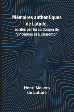 portada Mémoires authentiques de Latude; écrites par lui au donjon de Vincennes et à Charenton (en Francés)