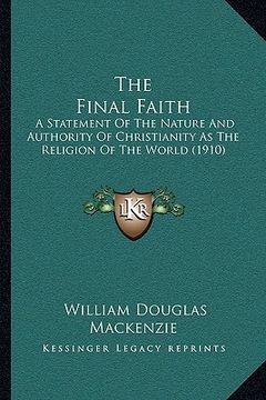 portada the final faith the final faith: a statement of the nature and authority of christianity as ta statement of the nature and authority of christianity a (in English)