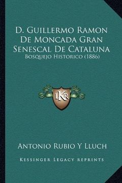 portada D. Guillermo Ramon de Moncada Gran Senescal de Cataluna: Bosquejo Historico (1886) (in Spanish)