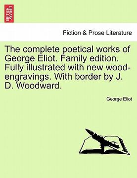 portada the complete poetical works of george eliot. family edition. fully illustrated with new wood-engravings. with border by j. d. woodward. (in English)