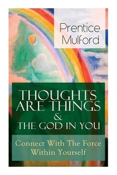 portada Thoughts Are Things & The God In You - Connect With The Force Within Yourself: How to Find With Your Inner Power 