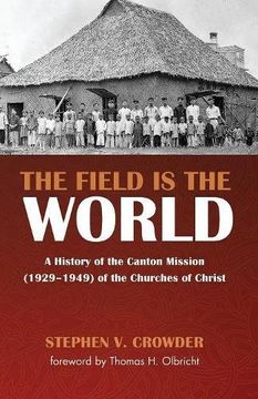 portada The Field Is the World: A History of the Canton Mission (1929–1949) of the Churches of Christ