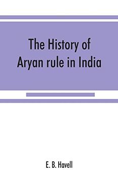 portada The History of Aryan Rule in India, From the Earliest Times to the Death of Akbar (en Inglés)