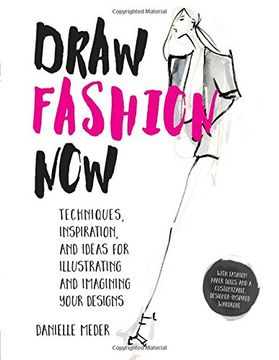 portada Draw Fashion Now: Techniques, Inspiration, and Ideas for Illustrating and Imagining Your Designs - With Fashion Paper Dolls and a Customizable, Designer-Inspired Wardrobe (in English)