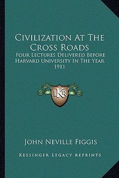 portada civilization at the cross roads: four lectures delivered before harvard university in the year 1911 (en Inglés)