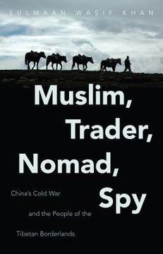 portada Muslim, Trader, Nomad, Spy: China's Cold War and the People of the Tibetan Borderlands (en Inglés)
