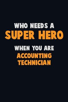 portada Who Need A SUPER HERO, When You Are Accounting Technician: 6X9 Career Pride 120 pages Writing Notebooks (en Inglés)