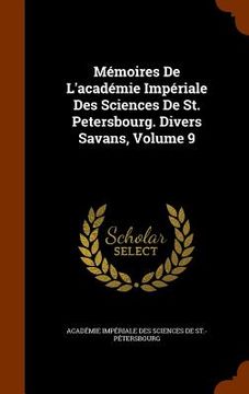 portada Mémoires De L'académie Impériale Des Sciences De St. Petersbourg. Divers Savans, Volume 9 (en Inglés)