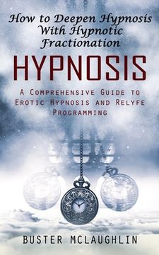 portada Hypnosis: How to Deepen Hypnosis With Hypnotic Fractionation (A Comprehensive Guide to Erotic Hypnosis and Relyfe Programming) (en Inglés)