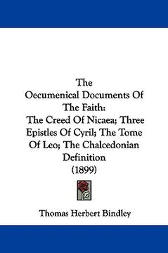 portada the oecumenical documents of the faith: the creed of nicaea; three epistles of cyril; the tome of leo; the chalcedonian definition (1899) (en Inglés)