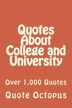 portada Quotes About College and University: Over 1,000 Quotes (en Inglés)