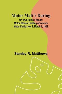 portada Motor Matt's Daring; Or, True to His Friends; Motor Stories Thrilling Adventure Motor Fiction No. 2, March 6, 1909