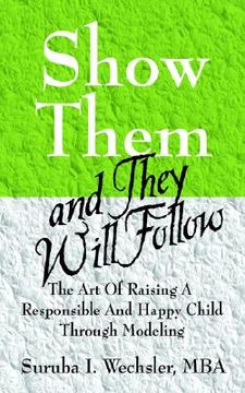 portada show them and they will follow: the art of raising a responsible and happy child through modeling (en Inglés)
