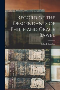 portada Record of the Descendants of Philip and Grace Bawel (en Inglés)