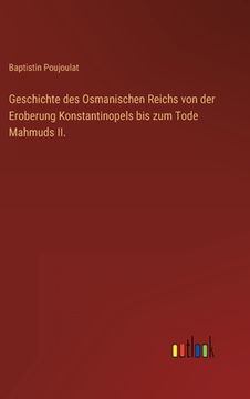 portada Geschichte des Osmanischen Reichs von der Eroberung Konstantinopels bis zum Tode Mahmuds II. (in German)