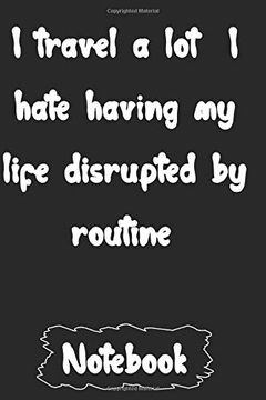 portada I Travel a lot i Hate Having my Life Disrupted by Routine. (in English)