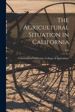 portada The Agricultural Situation in California; E18 (en Inglés)