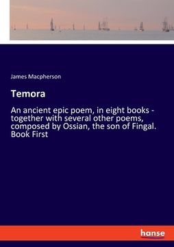 portada Temora: An ancient epic poem, in eight books - together with several other poems, composed by Ossian, the son of Fingal. Book (in English)