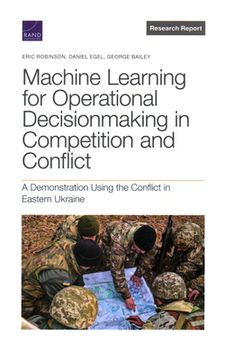 portada Machine Learning for Operational Decisionmaking in Competition and Conflict: A Demonstration Using the Conflict in Eastern Ukraine (en Inglés)