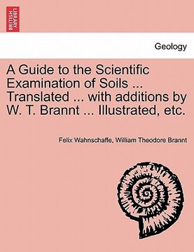 portada a guide to the scientific examination of soils ... translated ... with additions by w. t. brannt ... illustrated, etc. (en Inglés)