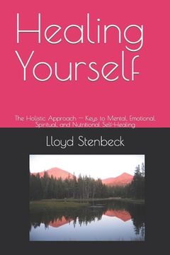 portada Healing Yourself: The Holistic Approach -- Keys to Mental, Emotional, Spiritual, and Nutritional Self-Healing (en Inglés)