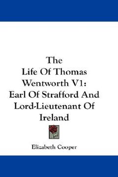 portada the life of thomas wentworth v1: earl of strafford and lord-lieutenant of ireland (in English)
