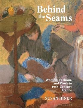 portada Behind the Seams: Women, Fashion, and Work in 19th-Century France (en Inglés)