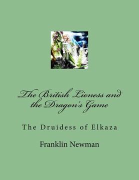 portada The British Lioness and the Dragon's Game: The Druidess of Elkaza (in English)