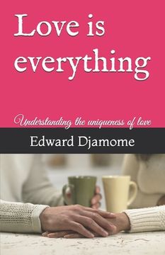 portada Love is everything: Understanding the uniqueness of love (en Inglés)