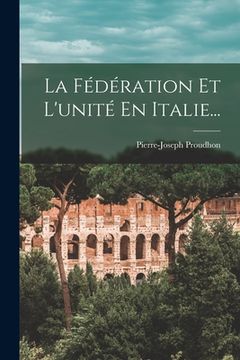 portada La Fédération Et L'unité En Italie... (en Francés)