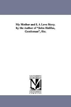 portada my mother and i. a love story. by the author of "john halifax, gentleman," etc. (en Inglés)