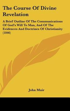 portada the course of divine revelation: a brief outline of the communications of god's will to man, and of the evidences and doctrines of christianity (1846) (en Inglés)