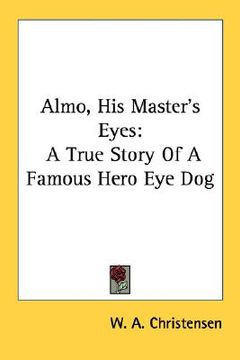 portada almo, his master's eyes: a true story of a famous hero eye dog (en Inglés)