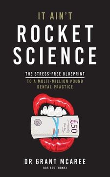 portada It Ain't Rocket Science - The Stress-free blueprint to a multi-million pound dental practice (en Inglés)