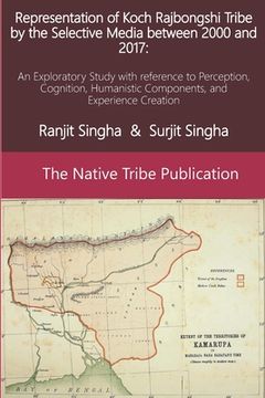 portada Representation of Koch Rajbongshi Tribe by the Selective Media between 2000 and 2017: An Exploratory Study with reference to Perception, Cognition, Hu (en Inglés)