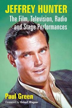 portada Jeffrey Hunter: The Film, Television, Radio and Stage Performances (en Inglés)