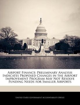 portada airport finance: preliminary analysis indicates proposed changes in the airport improvement program may not resolve funding needs for s