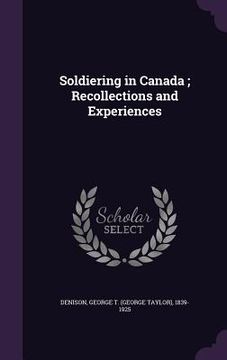 portada Soldiering in Canada; Recollections and Experiences (en Inglés)