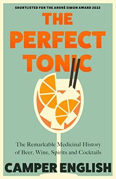 portada The Perfect Tonic: The Remarkable Medicinal History of Beer, Wine, Spirits and Cocktails
