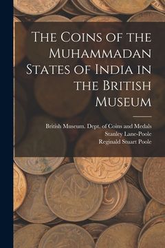 portada The Coins of the Muhammadan States of India in the British Museum (en Inglés)