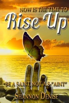 portada Now Is The Time To Rise Up....: Be a Saint Not A S AINT (en Inglés)