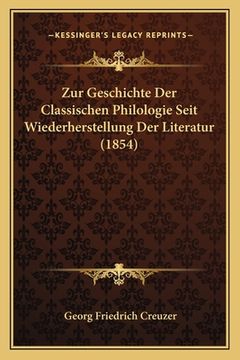 portada Zur Geschichte Der Classischen Philologie Seit Wiederherstellung Der Literatur (1854) (en Alemán)