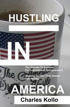 portada Hustling In America: The secrets to success for international entrepreneurs seeking to turn their American dream into reality (en Inglés)