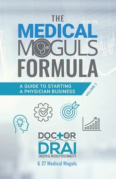 portada The Medical Moguls Formula, Volume 2﻿: A Guide to Starting a Physician Business (in English)