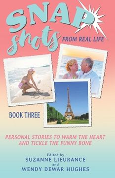 portada Snap Shots from Real Life Book 3: Personal Stories to Warm the Heart and Tickle the Funny Bone (in English)