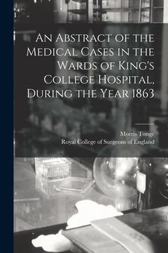portada An Abstract of the Medical Cases in the Wards of King's College Hospital, During the Year 1863 (en Inglés)